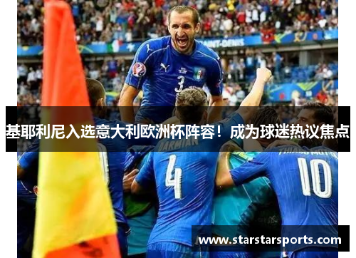 基耶利尼入选意大利欧洲杯阵容！成为球迷热议焦点
