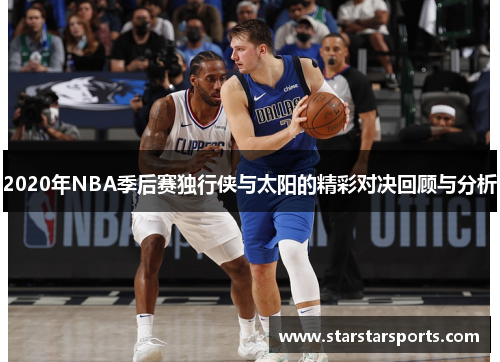 2020年NBA季后赛独行侠与太阳的精彩对决回顾与分析