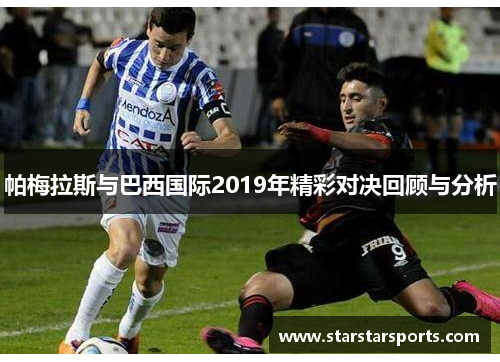 帕梅拉斯与巴西国际2019年精彩对决回顾与分析